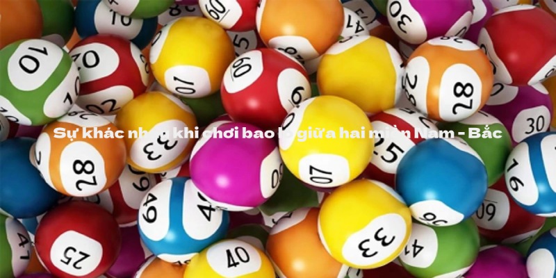 Sự khác nhau khi chơi bao lô giữa 2 miền